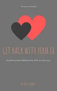 Get Back With Your Ex: How to Manifest Your Ex Back or any specific Person