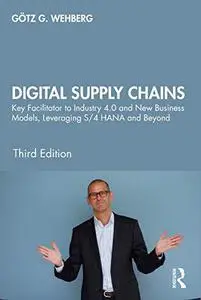 Digital Supply Chains: Key Facilitator to Industry 4.0 and New Business Models, Leveraging S/4 HANA and Beyond