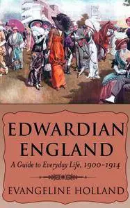 Edwardian England: A Guide to Everyday Life, 1900-1914