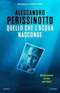 Alessandro Perissinotto - Quello che l'acqua nasconde