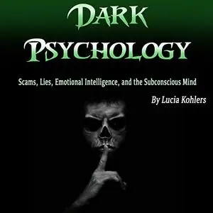 Dark Psychology: Scams, Lies, Emotional Intelligence, and the Subconscious Mind [Audiobook]