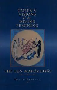 Tantric Visions of the Divine Feminine: The Ten Mahavidyas