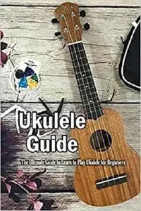 Ukulele Guide: The Ultimate Guide to Learn to Play Ukulele for Beginners: UKULELE CHRISTMAS SONGBOOK