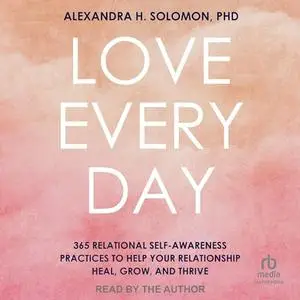 Love Every Day: 365 Relational Self-Awareness Practices to Help Your Relationship Heal, Grow, and Thrive [Audiobook]