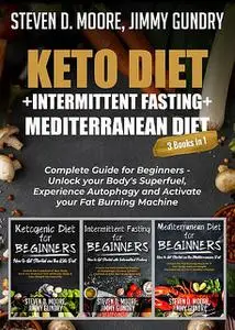 «Keto Diet + Intermittent Fasting + Mediterranean Diet: 3 Books in 1» by Jimmy Gundry, Steven Moore