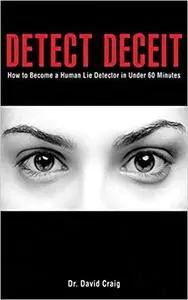 Detect Deceit: How to Become a Human Lie Detector in Under 60 Minutes