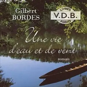 Gilbert Bordes - Une vie d'eau et de vent