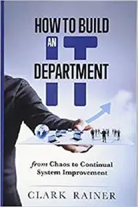 How to Build an IT Department: From Chaos to Continual System Improvement