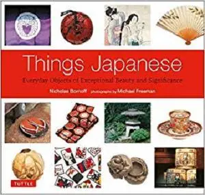 Things Japanese: Everyday Objects of Exceptional Beauty and Significance