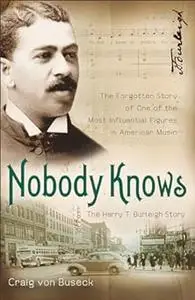 Nobody Knows: The Forgotten Story of One of the Most Influential Figures in American Music