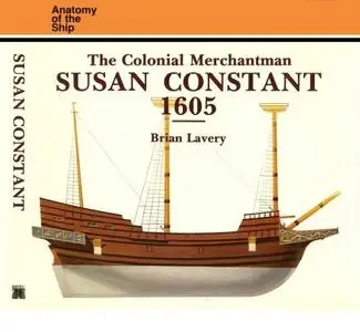 The Colonial Merchantman Susan Constant, 1605 (Anatomy of the Ship)