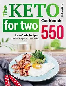 The Keto for Two Cookbook: 550 Low-Carb Recipes to Lose Weight and Feel Great