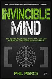 Invincible Mind: The Sports Psychology Tricks You can use to Build an Unbeatable Body and Mind! (Mental Combat)