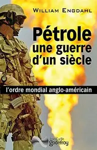 William Engdahl, "Pétrole, une guerre d'un siècle : l'ordre mondial anglo-américain"