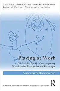 Playing at Work: Clinical Essays in a Contemporary Winnicottian Perspective on Technique