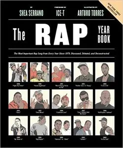 The Rap Year Book: The Most Important Rap Song From Every Year Since 1979, Discussed, Debated, and Deconstructed