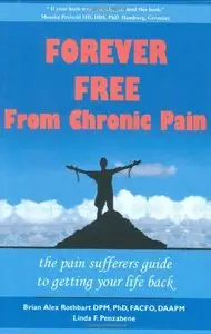 Forever Free From Chronic Pain: The Pain Sufferer's Guide to Getting Your Life Back