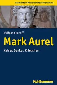Mark Aurel: Kaiser, Denker, Kriegsherr