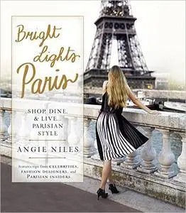 Bright Lights Paris: Shop, Dine & Live...Parisian Style