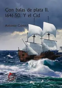 «Con balas de plata II. 1641-50. Y el Cid» by Antonio Gómez
