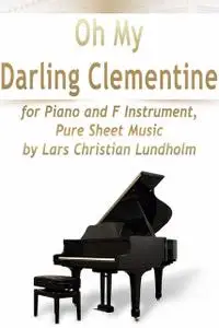 «Oh My Darling Clementine for Piano and F Instrument, Pure Sheet Music by Lars Christian Lundholm» by Lars Christian Lun