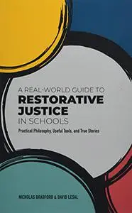 A Real-World Guide to Restorative Justice in Schools: Practical Philosophy, Useful Tools, and True Stories
