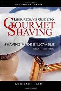 Leisureguy's Guide to Gourmet Shaving: Shaving Made Enjoyable (Repost)