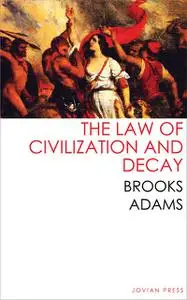 «The Law of Civilization and Decay» by Brooks Adams