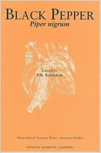 Black Pepper, Piper Nigram: Piper nigrum (Medicinal and Aromatic Plants - Industrial Profiles) by P. N. Ravindran