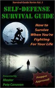Self-Defense Survival Guide: How To Survive When You're Fighting For Your Life
