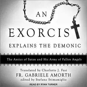 An Exorcist Explains the Demonic: The Antics of Satan and His Army of Fallen Angels [Audiobook]