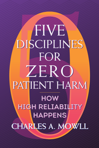 Five Disciplines for Zero Patient Harm : How High Reliability Happens