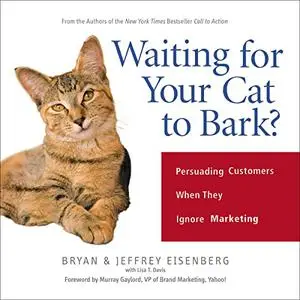 Waiting for Your Cat to Bark?: Persuading Customers When They Ignore Marketing [Audiobook]