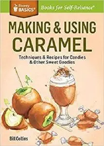 Making & Using Caramel: Techniques & Recipes for Candies & Other Sweet Goodies. A Storey BASICS® Title [Repost]
