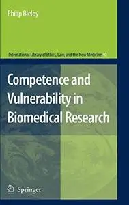 Competence and Vulnerability in Biomedical Research (International Library of Ethics, Law, and the New Medicine Volume 40)