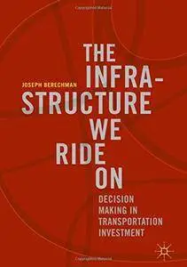 The Infrastructure We Ride On: Decision Making in Transportation Investment [Repost]