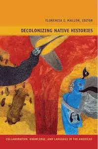 Decolonizing Native Histories: Collaboration, Knowledge, and Language in the Americas