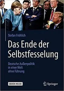 Das Ende der Selbstfesselung: Deutsche Außenpolitik in einer Welt ohne Führung