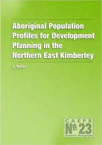 Aboriginal Population Profiles for Development Planning in the Northern East Kim: CAEPR Monograph No. 23