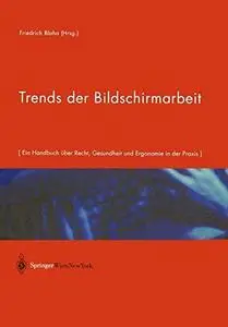 Trends der Bildschirmarbeit: Ein Handbuch über Recht, Gesundheit und Ergonomie in der Praxis