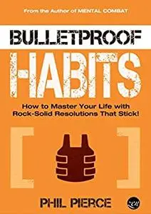 Bulletproof Habits: How to Master Your Life with Rock-Solid Resolutions that Stick!