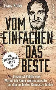 Vom Einfachen das Beste: Essen ist Politik oder Warum ich Bauer werden musste, um den perfekten Genuss zu finden