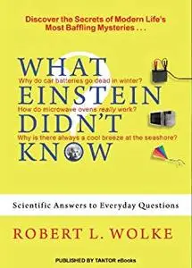 What Einstein Didn't Know: Scientific Answers to Everyday Questions