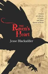 «The Raven's Heart: The Story of a Quest, a Castle and Mary Queen of Scots» by Jesse Blackadder
