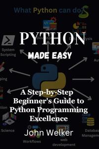 Python made Easy: A Step-by-Step Beginner's Guide to Python Programming Excellence