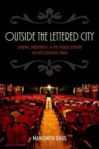 Outside the Lettered City: Cinema, Modernity, and the Public Sphere in Late Colonial India (Repost)
