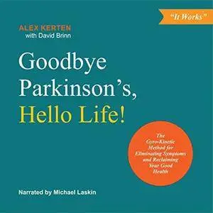Goodbye Parkinson’s, Hello Life!: The Gyro-Kinetic Method for Eliminating Symptoms and Reclaiming Your Good Health [Audiobook]