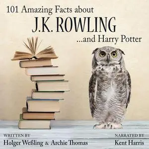 «101 Amazing Facts about J.K. Rowling ...and Harry Potter» by Archie Thomas, Holger Weßling