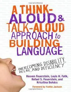A Think-Aloud and Talk-Aloud Approach to Building Language: Overcoming Disability, Delay, and Deficiency