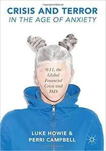 Crisis and Terror in the Age of Anxiety: 9/11, the Global Financial Crisis and ISIS